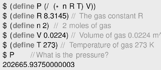$ (define P (/(* n RT) V)) $ (define R 8.3145) // The gas constant R $ (define n 2) // 2 moles of gas $