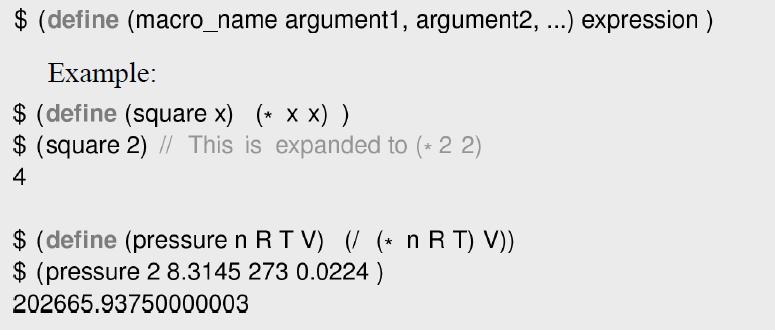 $ (define (macro_name argument1, argument2, ...) expression) Example: $ (define (square x) (* x x) ) $