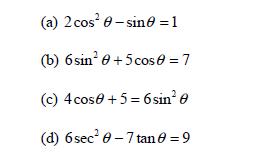 (a) 2 cos 0-sin0 = 1 (b) 6 sin0+5 cos 0 = 7 (c) 4 cose +5= 6 sin0 (d) 6 sec0-7 tan 8 = 9