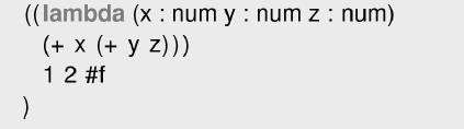 ((lambda ) (x: num y num z: num) (+ x (+ y z))) 1 2 #f