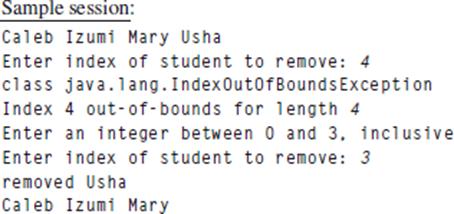 Sample session: Caleb Izumi Mary Usha Enter index of student to remove: 4 class java.lang.IndexOutOfBounds
