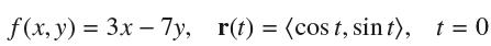 f(x, y) = 3x - 7y, r(t) = (cost, sin t), t = 0
