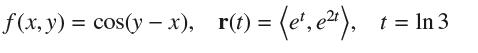 (x, y) = cos(y  x), _r(t) = (e,e), - t = ln 3