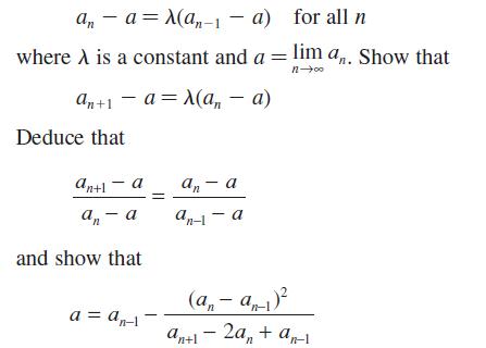 ana(an-1-a) for all n where A is a constant and a = lim an. Show that n a=X(a, - a) an+1 Deduce that an+l - a