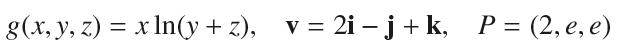 g(x, y, z) = x ln(y +z), v= 2i - j+k, P=(2, e, e)