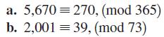 a. 5,670 = 270, (mod 365) b. 2,00139, (mod 73)