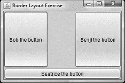 Border Layout Exercise Bob the button 0 Beatrice the button X Benji the button