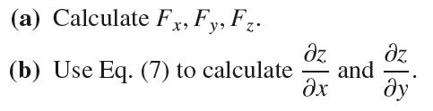 (a) Calculate Fx, Fy, Fz. (b) Use Eq. (7) to calculate z x and