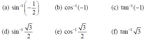 (a) sin (d) sin - 1 2 3 2 (b) cos (-1) (e) cos 3 2 (c) tan- (-1) (f) tan 3