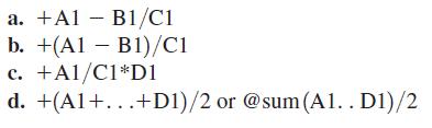 a. +AI - B1/C1 b. +(A1B1)/C1 c. + A1/C1*D1 d. +(A1+...+D1)/2 or @sum (A1.. D1)/2