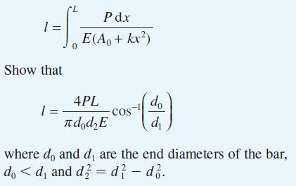 Show that 1 L P dx E(A+ kx) 4PL dod COS do d where do and d, are the end diameters of the bar, do