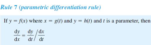 Rule 7 (parametric differentiation rule) If y = f(x) where x = g(t) and y = h(t) and t is a parameter, then