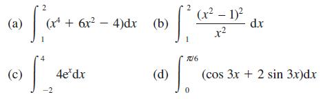(a) (c) 2 for (x46x4)dx (b) -2 4edx 2 (d) 1 (x - 1) x TC/6  [ 0 dx (cos 3x + 2 sin 3x)dx