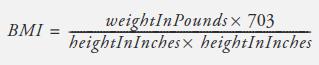 BMI = weightIn Pounds x 703 heightInInches x heightInInches
