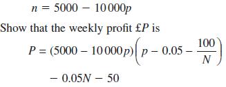 n = 5000 10000p Show that the weekly profit P is P = (5000-10000p) [p-0.05- -0.05N - 50 100 N
