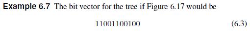 Example 6.7 The bit vector for the tree if Figure 6.17 would be 11001100100 (6.3)