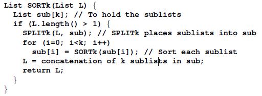 List SORTK (List L) { List sub [k]; // To hold the sublists if (L. length() > 1) { SPLITK (L, sub); // SPLITK