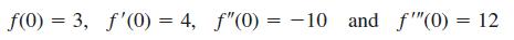 f(0) = 3, f'(0) = 4, f"(0) = -10 and f""(0) = 12