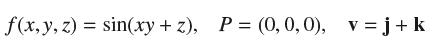 f(x,y, z) = sin(xy+z), P = (0, 0, 0), v=j + k