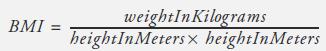 BMI = weightInKilograms heightInMeters x heightInMeters