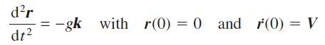 dr dt = -gk with r(0) = 0 and r(0) = V