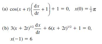 (a) cos(x+t) d.x dt +1=0, x(0) =  d.x (b) 3(x + 2)/2 + 6(x + 2)/2+ 1 = 0, dt x(-1) = 6