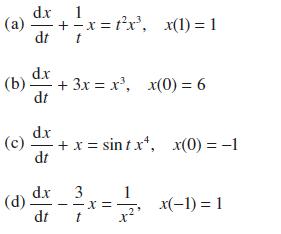 d.x 1 (a) + x = tx, x(1) = 1 dt dx (b). + 3x = x, x(0) = 6 dt (c) dx dt dx dt (d). + x = sint x, x(0) = -1 3