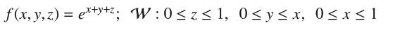 f(x, y, z) = ex+y+z; W: 0z 1, 0 y x, 0x1
