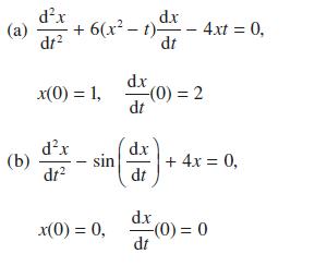 dx (a) + 6(x-t) - 4xt = 0, dr d.x dt (b) dx x(0) = 1, (0) = 2 dt dx dt sin x(0) = 0, d.x dt + 4x = 0, d.x
