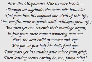 Here lies Diophantus. The wonder behold- Through art algebraic, the stone tells how old: "God gave him his