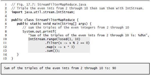 1 // Fig. 17.7: StreamFilterMapReduce.java 2 // Triple the even ints from 2 through 10 then sum them with