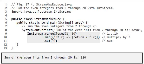 I // Fig. 17.4: StreamMapReduce.java 2 // Sum the even integers from 2 through 20 with IntStream. 3 import
