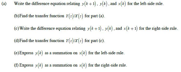 (a) Write the difference equation relating y(x+1), y(k), and x(k) for the left-side rule. (b) Find the