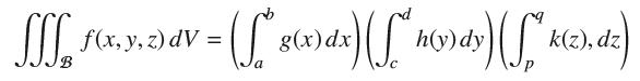 SS f(x,y.2) dv = (f*" g(x) dx) (S"h(y)dy) (Sk(2).dz) B a