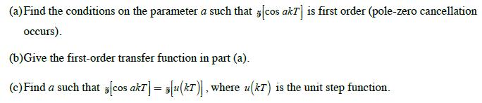 (a) Find the conditions on the parameter a such that [cos akT] is first order (pole-zero cancellation