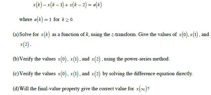 x(k)  x(k-1) + x(x  2) = e(k) - where e(k)= 1 for k  0. (a) Solve for x(*) as a function of k, using the