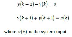 v (k+ 2) - v(k) = 0 v(k + 1) +y (k + 1) = u(k) where u(k) is the system input.