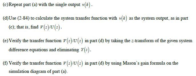 (c) Repeat part (a) with the single output v(k). (d) Use (2-84) to calculate the system transfer function