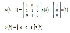 100 1 (k+1)= 1 1 0 (k) 1 1 0(k) + ou(k) | 010 0 y(k)= [001]x(k)