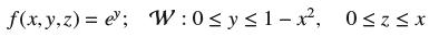 f(x, y, z)= e; W:0 y 1-x, 0zx