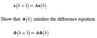 x (k+ 1) = Ax(k) Show that (k) satisfies the difference equation (k+1) = A(k)
