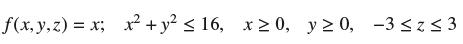 f(x, y, z) = x; x + y  16, x  0, y  0, -3 z3