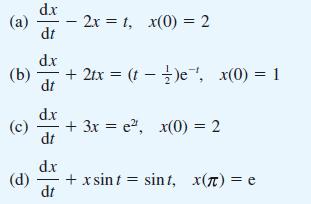 (a) d.x dt dx (b) + 2tx=(t)e, x(0) = 1 dt (d) -2x = 1, x(0) = 2 dx (c) + 3x = e, x(0) = 2 dt d.x dt + x sint