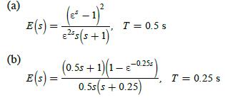 (a) (b) E(s) = = E(s) = -1) es(s+1) T = 0.5 s (0.55+1)(1-8-0.25) 0.5s(s+ 0.25) T = 0.25 s