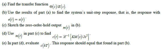 (a) Find the transfer function +(2)/E (2). (b) Use the results of part (a) to find the system's unit-step