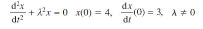 dx dt +2x = 0 x(0) = 4, d.x - (0) = 3,  = 0 dt