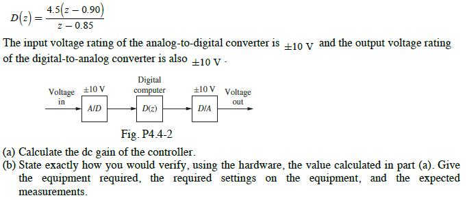 D(2) = 4.5(z - 0.90) z - 0.85 The input voltage rating of the analog-to-digital converter is 10 V and the