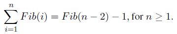 n i=1 Fib(i) = Fib(n - 2) - 1, for n  1.