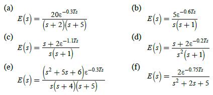 (a) (c) (e) E(s) = E(s) = E(s) = 20 -0.37s (s+ 2)(s+5) -1.17s 5+267 s(s+1) (s + 55+6) e-0.37 s(s+4)(s+5) (b)
