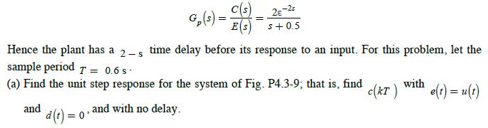 c(s) 2-25 E(S) s+0.5 time delay before its response to an input. For this problem, let the d(t) = 0 G (s) =